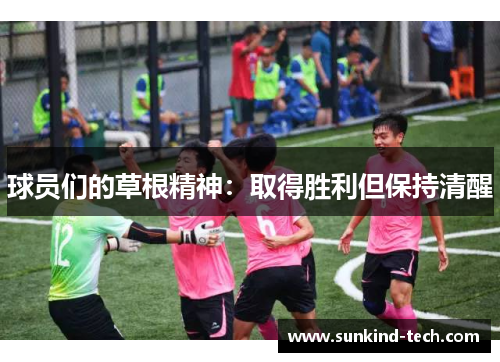 球员们的草根精神：取得胜利但保持清醒